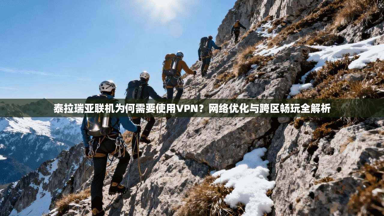 泰拉瑞亚联机为何需要使用VPN？网络优化与跨区畅玩全解析
