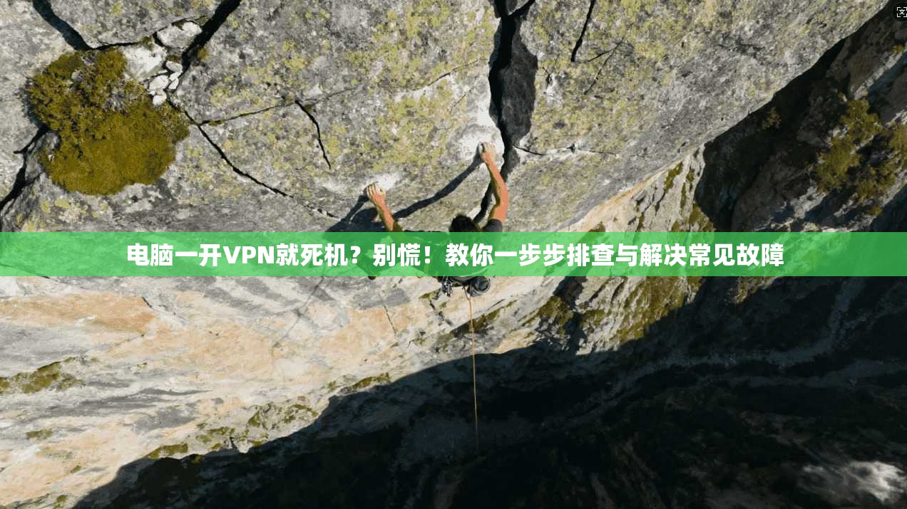 电脑一开VPN就死机？别慌！教你一步步排查与解决常见故障
