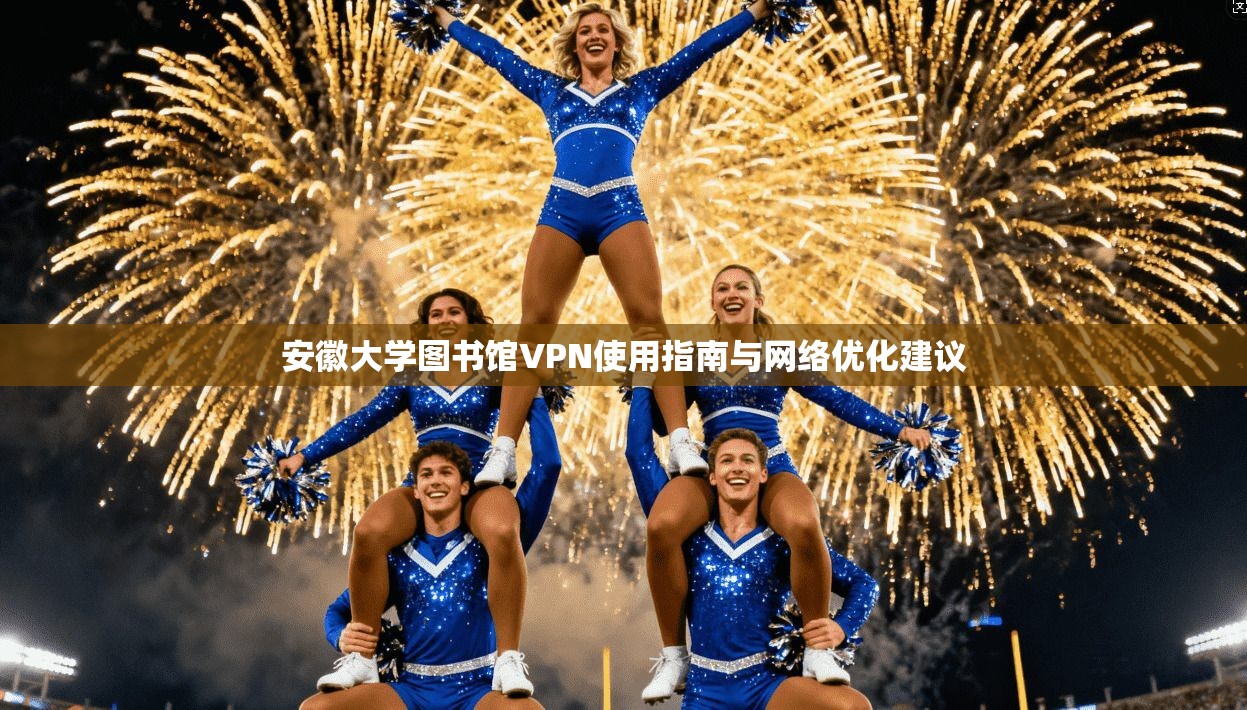 安徽大学图书馆VPN使用指南与网络优化建议