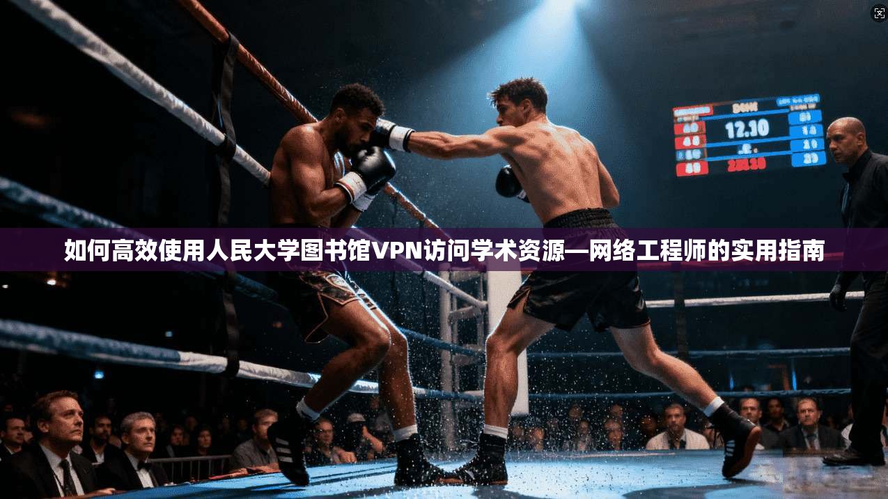 如何高效使用人民大学图书馆VPN访问学术资源—网络工程师的实用指南