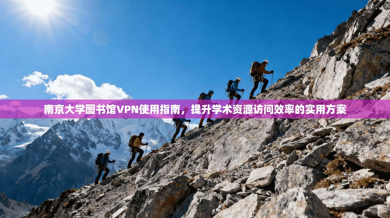 南京大学图书馆VPN使用指南，提升学术资源访问效率的实用方案