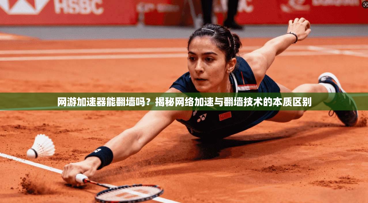 网游加速器能翻墙吗？揭秘网络加速与翻墙技术的本质区别