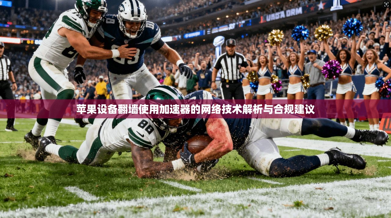 苹果设备翻墙使用加速器的网络技术解析与合规建议