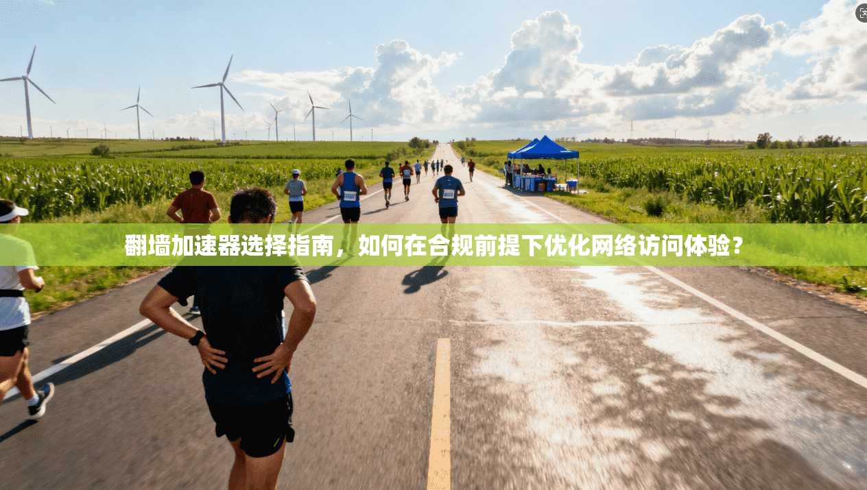翻墙加速器选择指南，如何在合规前提下优化网络访问体验？
