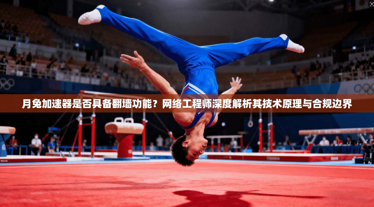 月兔加速器是否具备翻墙功能？网络工程师深度解析其技术原理与合规边界