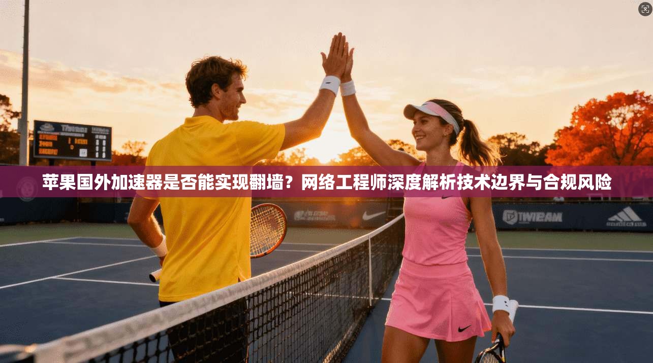 苹果国外加速器是否能实现翻墙？网络工程师深度解析技术边界与合规风险