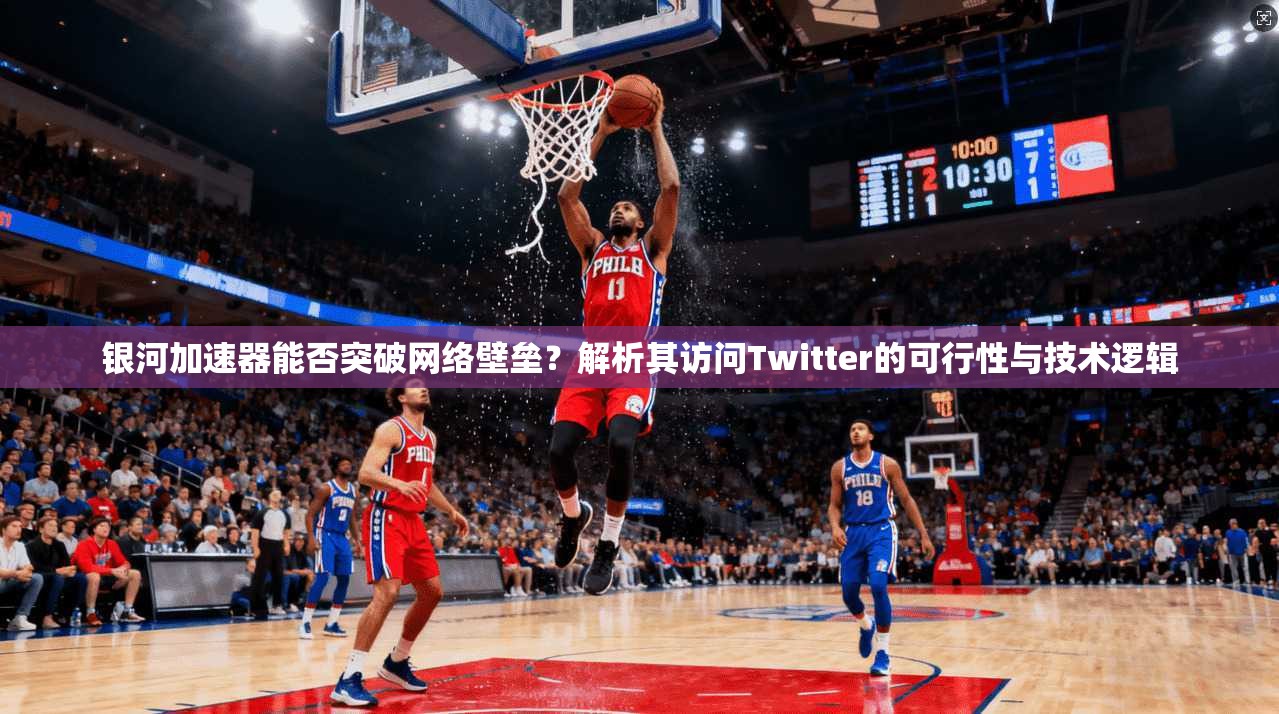 银河加速器能否突破网络壁垒？解析其访问Twitter的可行性与技术逻辑