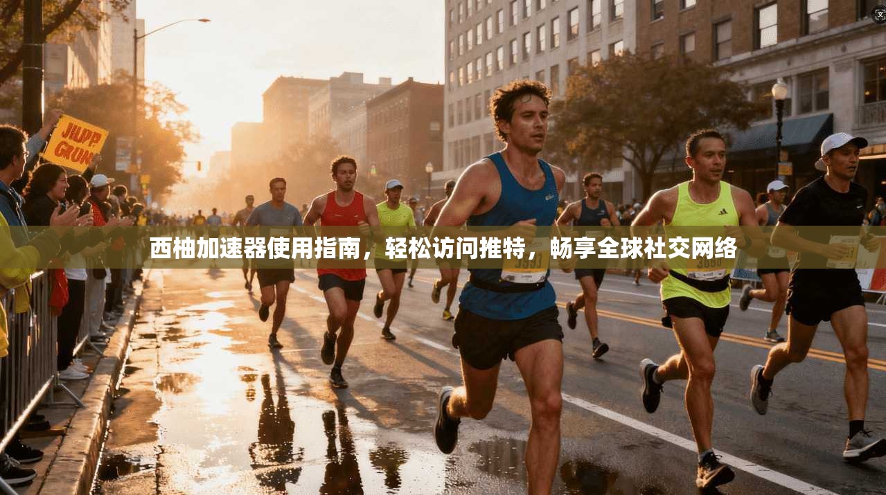 西柚加速器使用指南，轻松访问推特，畅享全球社交网络