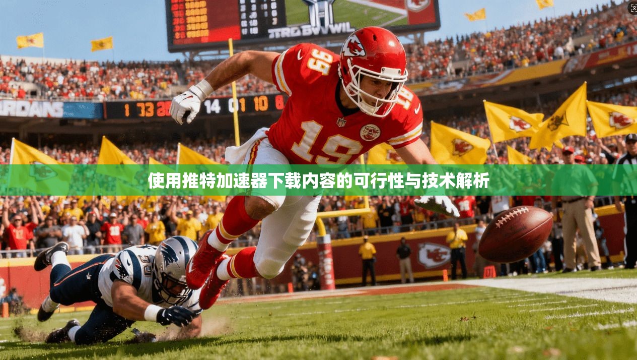 使用推特加速器下载内容的可行性与技术解析