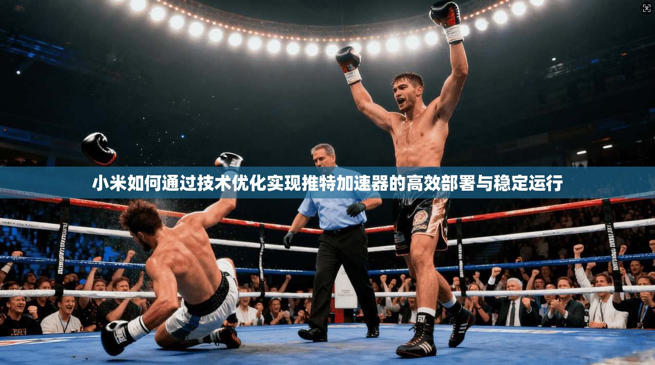 小米如何通过技术优化实现推特加速器的高效部署与稳定运行