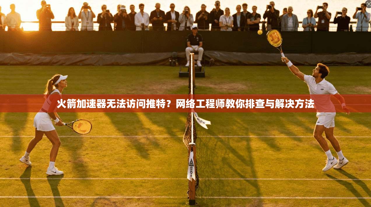 火箭加速器无法访问推特？网络工程师教你排查与解决方法