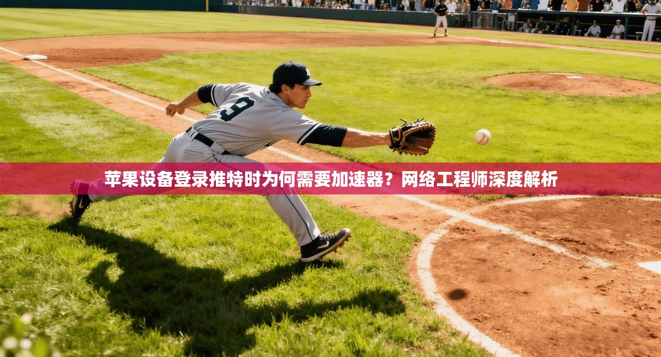 苹果设备登录推特时为何需要加速器？网络工程师深度解析