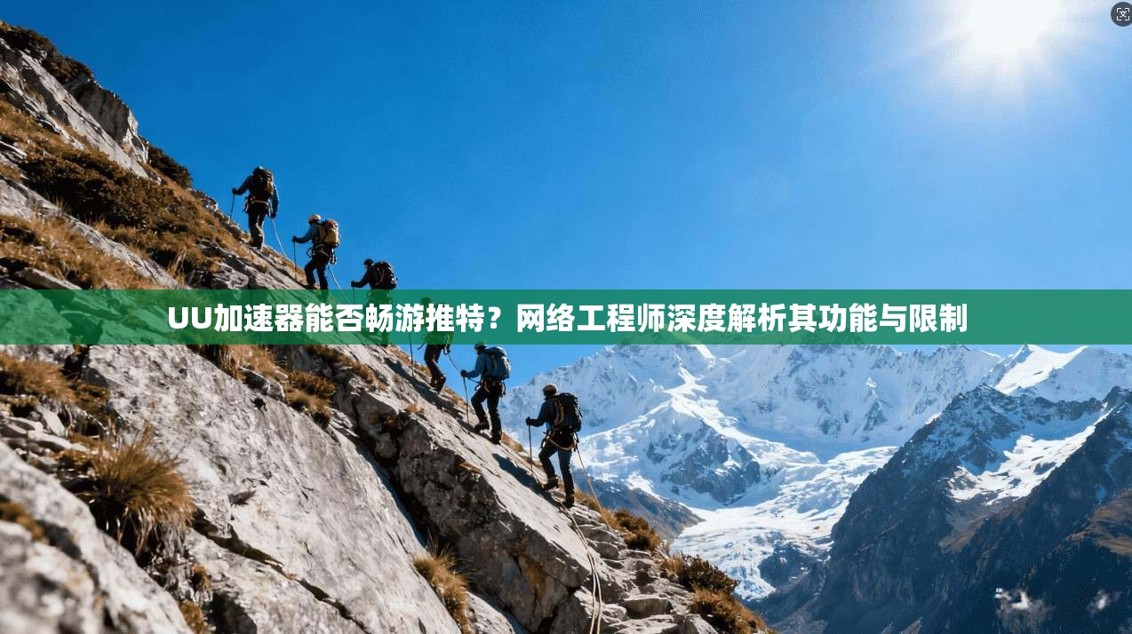 UU加速器能否畅游推特？网络工程师深度解析其功能与限制