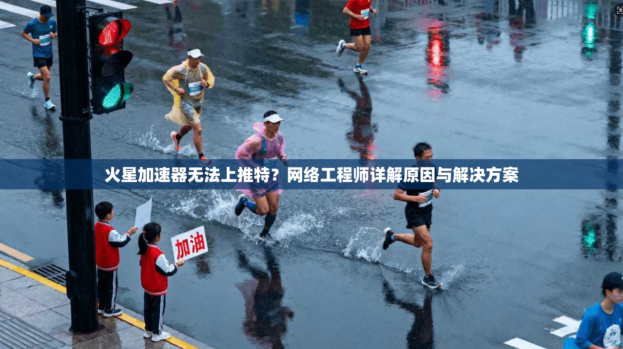 火星加速器无法上推特？网络工程师详解原因与解决方案