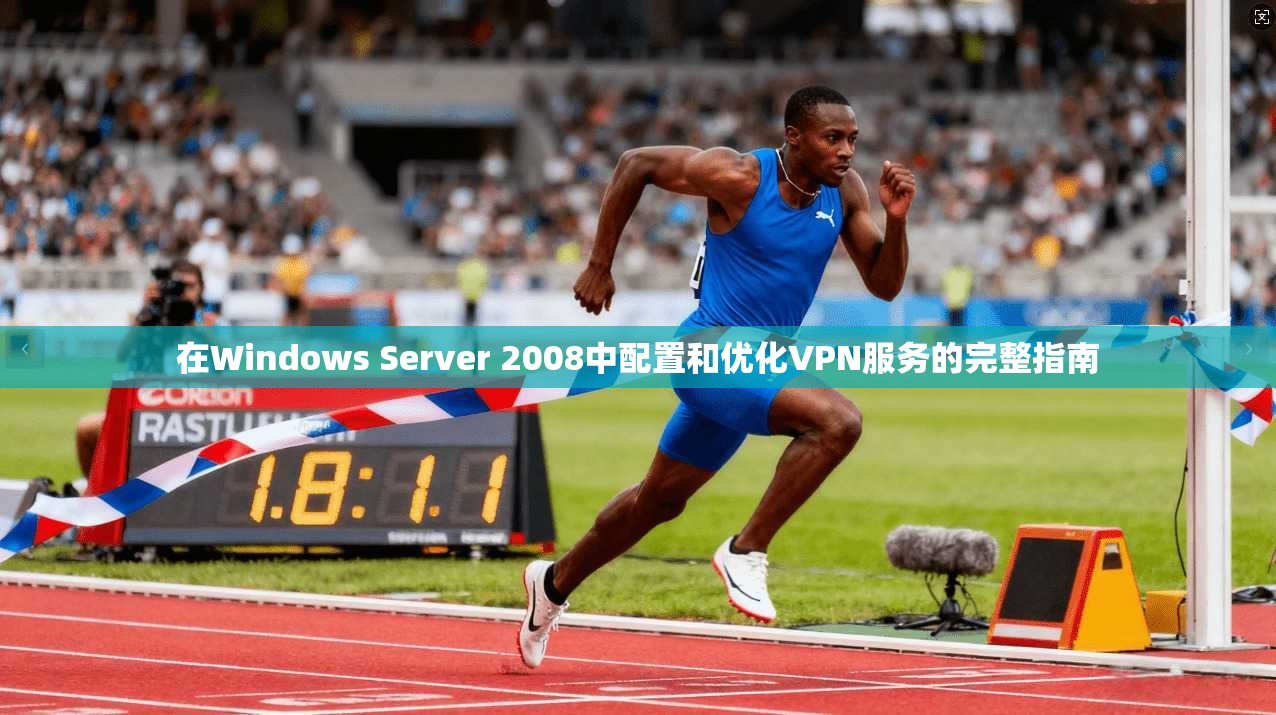 在Windows Server 2008中配置和优化VPN服务的完整指南