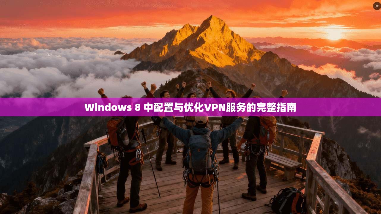 Windows 8 中配置与优化VPN服务的完整指南
