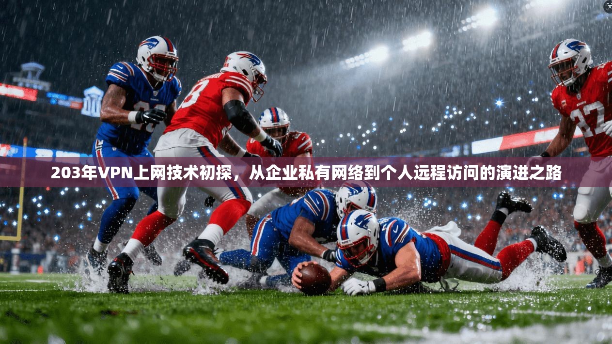 203年VPN上网技术初探，从企业私有网络到个人远程访问的演进之路