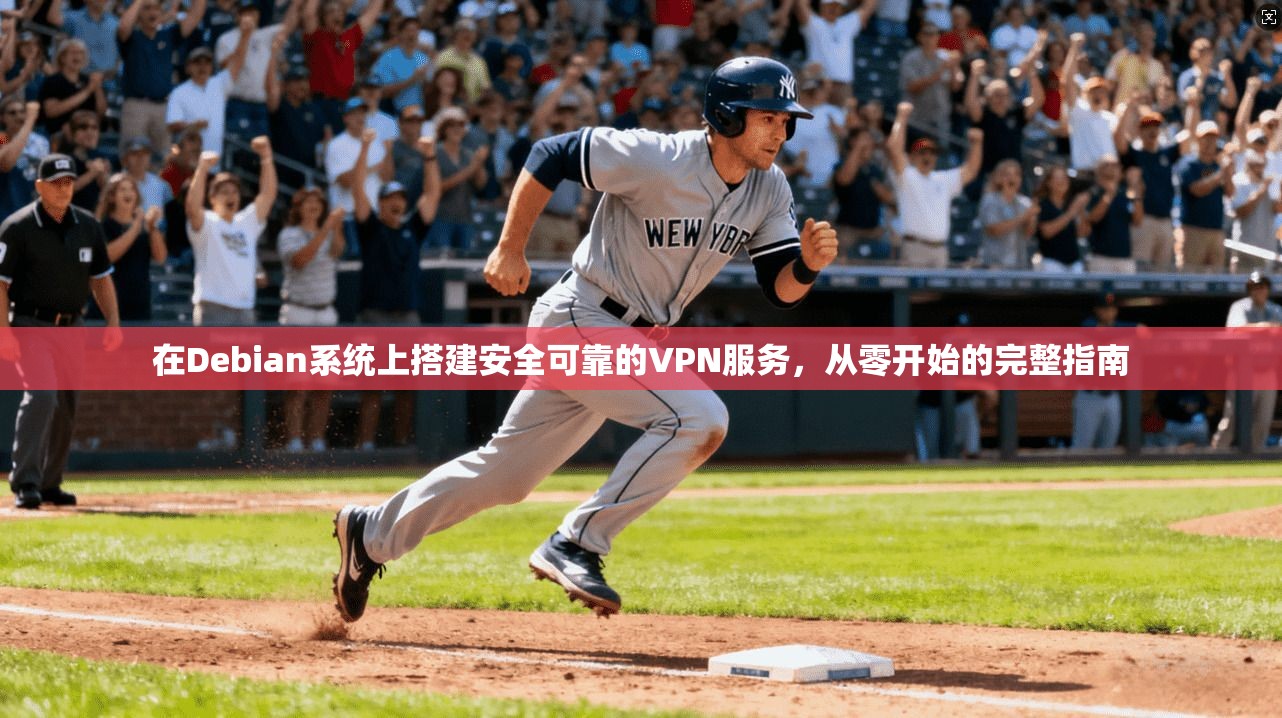 在Debian系统上搭建安全可靠的VPN服务，从零开始的完整指南