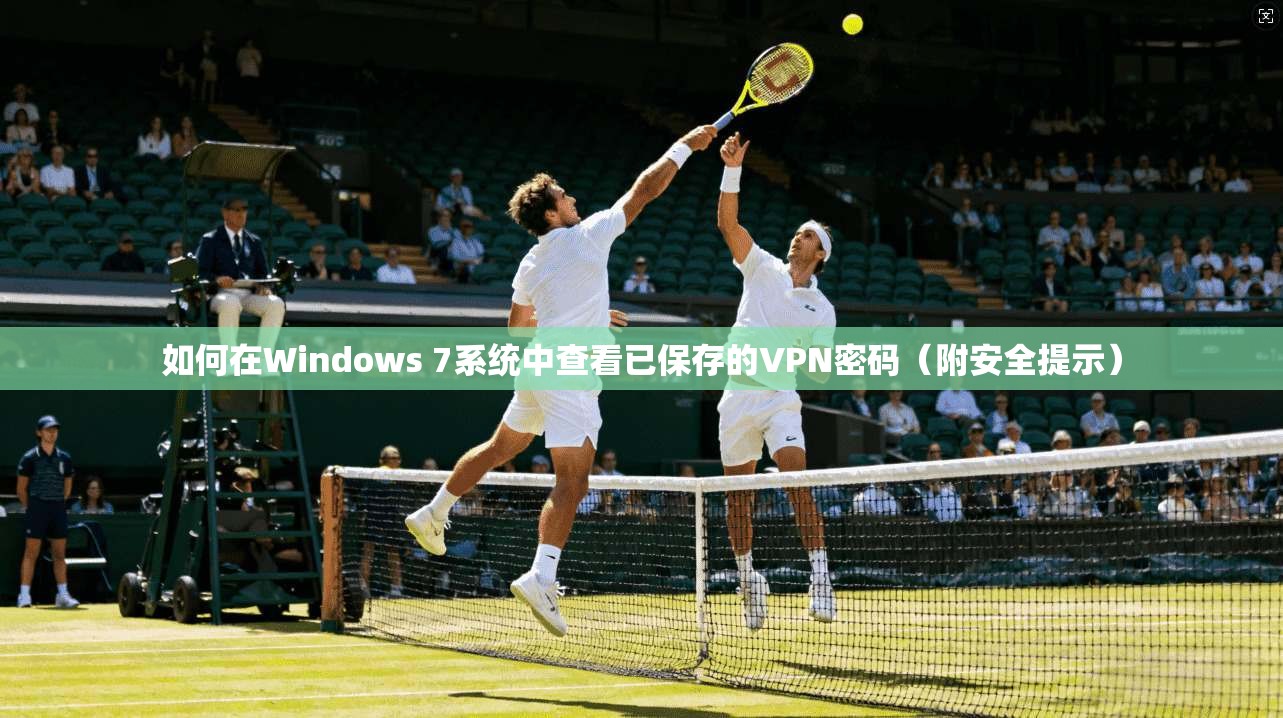 如何在Windows 7系统中查看已保存的VPN密码（附安全提示）